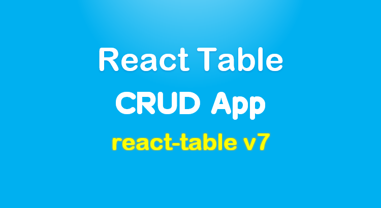react-table-example-crud-react-table-v7-tutorial-feature-image