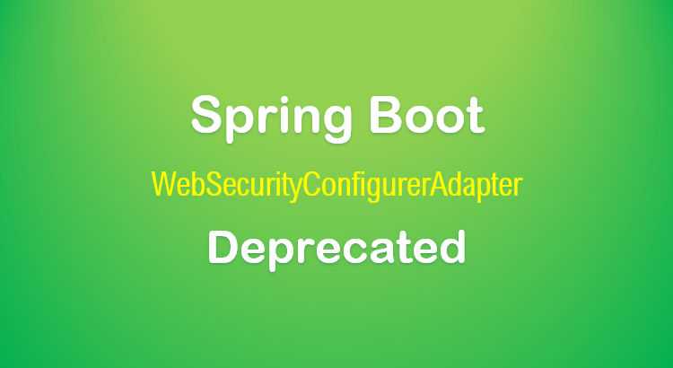 websecurityconfigureradapter-deprecated-spring-boot-feature-image